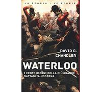 Waterloo. I cento giorni della più grande battaglia moderna