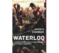 Waterloo. I cento giorni della più grande battaglia moderna