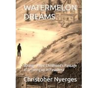 WATERMELON DREAMS: Strange Tales: Childhood’s Passage of Growing up in Pasadena