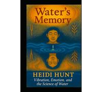 Water's Memory: Vibration, Emotion, and the Science of Water