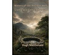 Waters of the Ancient Well: Living as a Celtic Christian