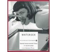 Watersex. Quando l'acqua accende il fuoco. 21 racconti erotici