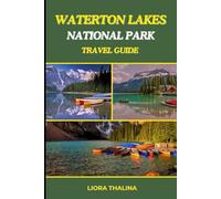 WATERTON LAKES NATIONAL PARK TRAVEL GUIDE 2025-2026: Unlock the finest of waterton Lakes National Park with stunning Landscapes, Top, Attractions, Hidden Gems and Stunning Nature Escapes.