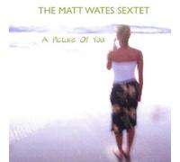 The Matt Wates Sextet A Picture of You (CD) Album