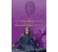 Waticia Floyd McDonald When Wisdom Speaks, Knowledge Listens (Tascabile)