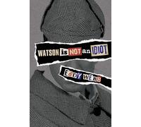 Watson Is Not an Idiot: An Opinionated Tour of the Sherlock Holmes Canon -...