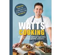 Watts Cooking: Deliciously Simple Recipes to Inspire Home Cooks