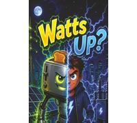 Watts Up: A Curious Alien, a Complicated Planet, and the Mystery of How Everything Works