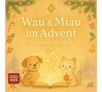 Wau & Miau im Advent - 24 Tierreime für Minis voller Spaß, Klang & Weihnachtszauber Adventskalender: Ein liebevolles Reim-Adventsbuch zum Mitsprechen, Singen & Staunen - für Kinder ab 2 Jahren