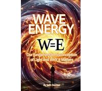 Wave Energy: Our Fundamental Misconception of Light and WHY it Matters