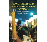 Wave Makers and the Rise of #MeToo in Taiwan: Media, Empathy, and Digital Testimony