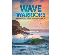 Wave Warriors: Mastering Surf, Safety, and the Surf Lifestyle