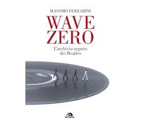 Wave Zero. L'archivio segreto dei Beatles