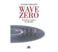 Wave Zero. L'archivio segreto dei Beatles
