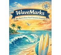 WaveMarks: An Australian Surf Session Journal: Track Waves, Conditions, Progress & Unforgettable Surf Trips