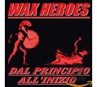 Wax Heroes - Dal Principio All'Inizio