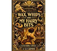 Wax, Whips and my Hairy Bits - Serial Killer Edition: An erotic comedy of errors...with a dark twist
