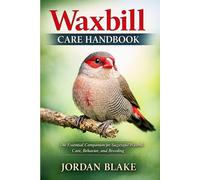Waxbill Care Handbook: The Essential Companion for Successful Waxbill Care, Behavior, and Breeding