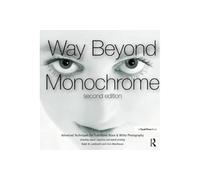 Way Beyond Monochrome 2e – Tecniche avanzate per il bianco e nero: negativi digitali e stampa ibrida