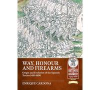 Way, Honour and Firearms: Origin and Evolution of the Spanish Tercios 1481-1600