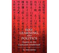 Way, Learning, and Politics: Essays on the Confucian Intellectual (S U N Y Series in Chinese Philosophy and Culture)