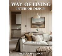 Way of Living Interior Design Photography Book: Inspiring Interior Design Photography: Discover Timeless Styles & Transform Your Living Spaces