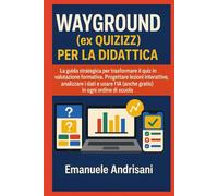 WAYGROUND (EX QUIZIZZ) PER LA DIDATTICA: La guida strategica per trasformare il quiz in valutazione formativa. Progettare lezioni interattive, ... l'IA (anche gratis) in ogni ordine di scuola.