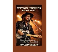 WAYLON JENNINGS BIOGRAPHY: Music, Mavericks, and the Man Who Changed It All