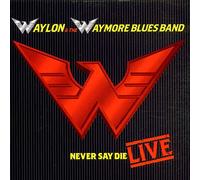 Waylon &the Waymore Blues Band - Never Say die-Live