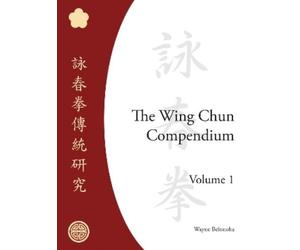 Wayne Belonoha The Wing Chun Compendium, Volume One (Copertina rigida)