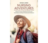Wayne C Beno Nursing Adventures-A Fun Guide to Post-Retirement Bliss (Tascabile)