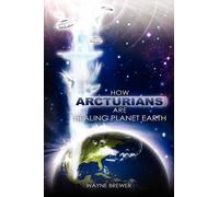 Wayne D Brewer How Arcturians Are Healing Planet Earth (Tascabile)