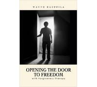 Wayne Kauppila Opening the Door to Freedom with Forgiveness Therapy (Tascabile)