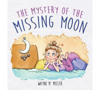 Wayne M Miller The Mystery of the Missing Moon (Copertina rigida)