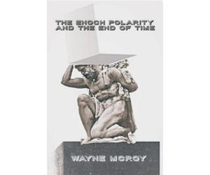Wayne McRoy The Enoch Polarity And The End Of Time (Tascabile)