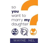 Wayne Nel So You Want to Marry My Daughter (Tascabile)