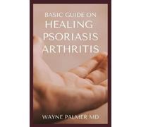 Wayne Palmer Rnd Basic Guide on Healing Psoriasis Arthritis (Tascabile)
