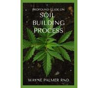 Wayne Palmer Rnd Profound Guide on Soil Building Process (Tascabile)
