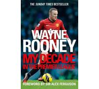 Wayne Rooney: My Decade in the Premier League by Wayne Rooney
