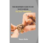 Wayne Sheila The Beginner's Guide to DIY Watch Repair (Tascabile)