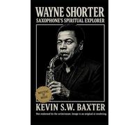 Wayne Shorter: Saxophone’s Spiritual Explorer: The Life, Music, and Imagination of Jazz’s Fearless Visionary