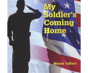 Wayne Tolbert - My Soldier S Coming Home