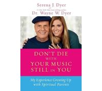 Wayne W. Dyer Serena J. Dyer Don't Die with Your Music Still in You (Tascabile)