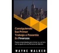 Wayne Walker Consiguiendo Ese Primer Trabajo o Pasantía En Finanzas (Tascabile)