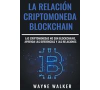 Wayne Walker La Relación Criptomoneda-Blockchain (Tascabile)