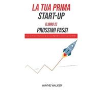 Wayne Walker La Tua Prima Start-Up (Libro 2) Prossimi Passi (Tascabile)