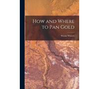 Wayne Winters How and Where to Pan Gold (Tascabile)