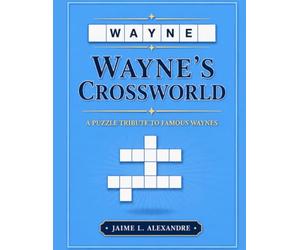 Wayne's Crossworld: 56 Fill-In Crossword Puzzles Featuring Famous People Named Wayne from Around the World, for adults and children alike,116-pages, ... book, perfect for birthday and holiday gifts.