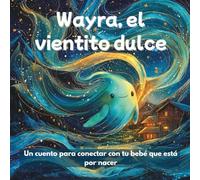 Wayra, el vientito dulce: Un cuento para conectar con tu bebé que está por nacer