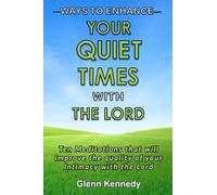 Ways to Enhance Your Quiet Times with the Lord: Ten Meditations that will improve the quality of your Intimacy with the Lord